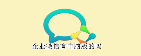 企業(yè)微信有電腦版的嗎
