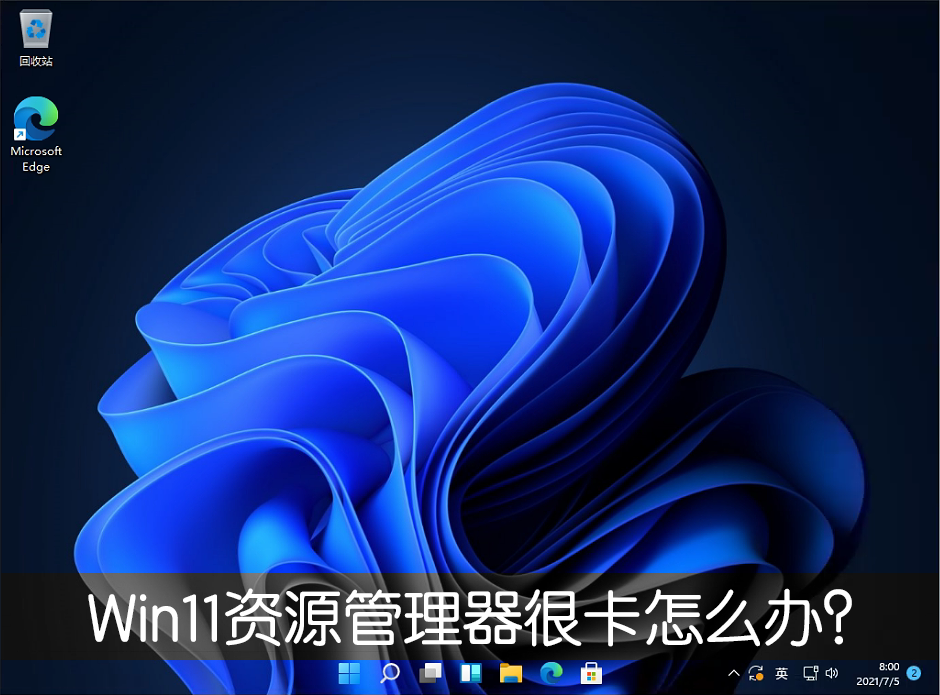 Win11新版資源管理器很卡怎么辦？改回Win10舊版輕松解決！
