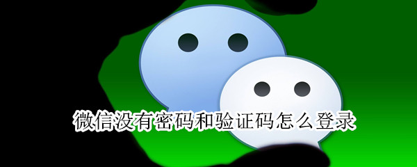 微信沒有密碼和驗(yàn)證碼怎么登錄