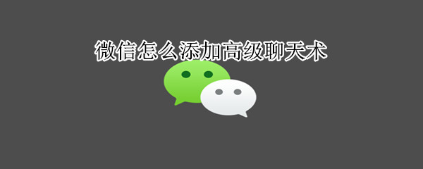 微信怎么添加高級聊天術