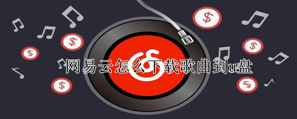 網(wǎng)易云怎么下載歌曲到u盤