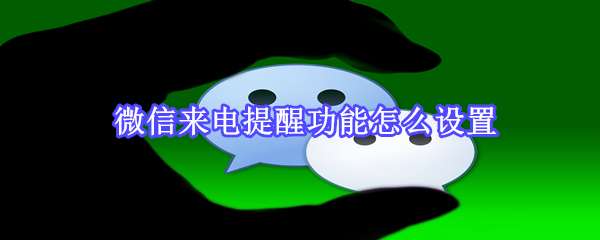 微信來電提醒功能怎么設(shè)置