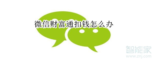 微信財富通扣錢怎么辦