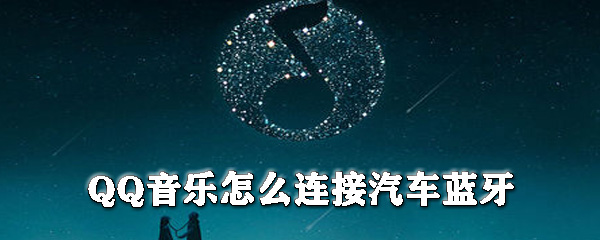 QQ音樂如何連接汽車藍牙_QQ音樂來接汽車步驟詳解