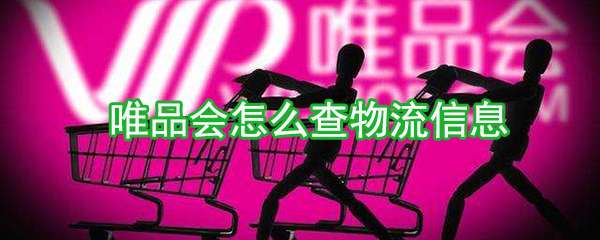 唯品會怎么查物流信息？物流信息查看方法詳解