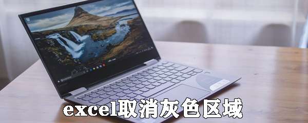 excel灰色區(qū)域怎么取消 excel灰色區(qū)域取消流程一覽