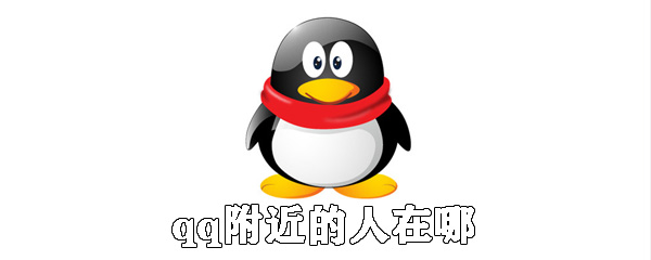 qq附近的人在什么位置_qq附近人位置說明