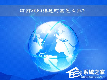 網絡延時是什么意思？Win7玩游戲網絡延時高怎么辦？