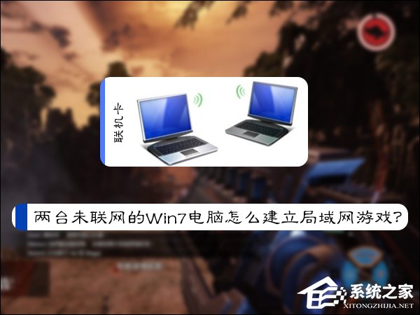 兩臺未聯(lián)網(wǎng)的Win7電腦怎么建立局域網(wǎng)游戲？