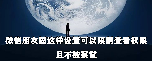 微信朋友圈怎么設置可以限制查看權限且不被察覺？具體設置方法說明
