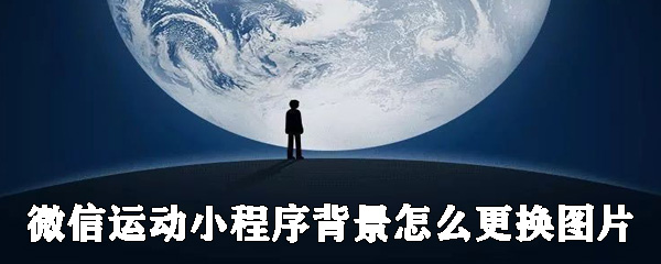微信運動小程序背景如何更換圖片_更換微信運動背景圖方法介紹