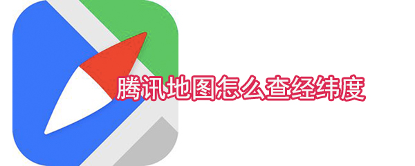 騰訊地圖怎么查經緯度_經緯度查看方式一覽