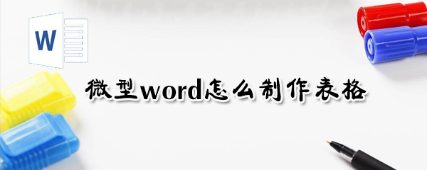 微型word如何制作表格？微型word制作表格方法詳解
