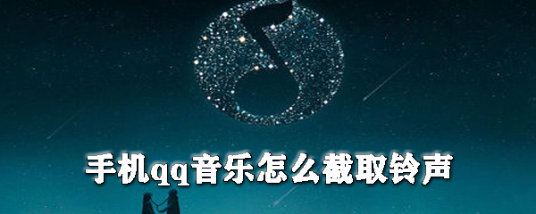 手機qq音樂如何截取鈴聲？qq音樂剪輯鈴聲教程