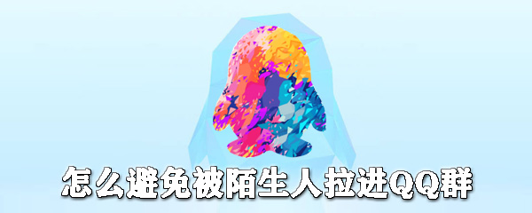 怎么避免被陌生人拉進(jìn)QQ群_自動(dòng)進(jìn)群關(guān)閉方法全覽