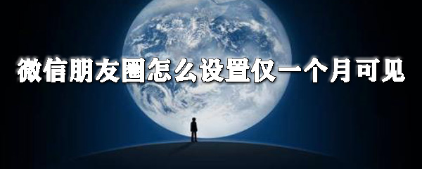 蘋果朋友圈在哪設(shè)置僅一個(gè)月可見？微信一個(gè)月可見設(shè)置方法分享