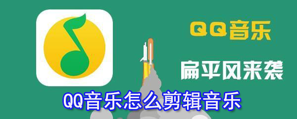 QQ音樂(lè)怎么剪輯音樂(lè)_QQ音樂(lè)剪輯音樂(lè)技巧指南