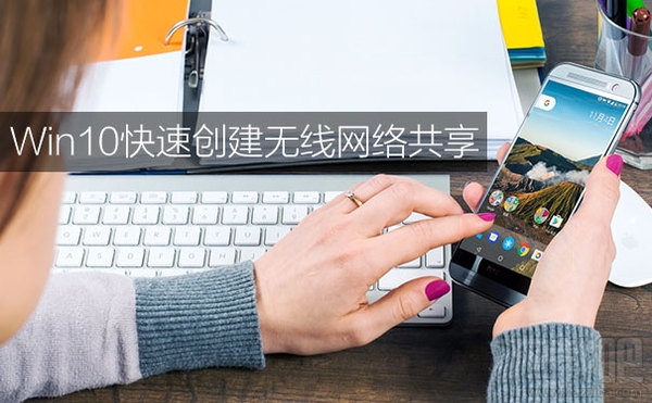 win10怎么設置無線網絡共享？win10設置無線網絡共享教程