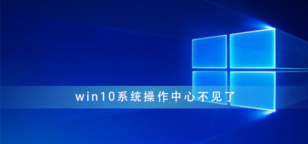 win10系統(tǒng)操作中心不見(jiàn)了