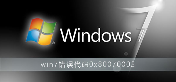 win7出現0x80070002錯誤代碼怎么解決