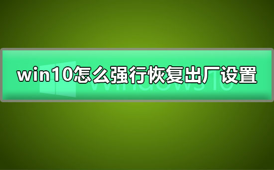 win10怎么強行恢復(fù)出廠設(shè)置