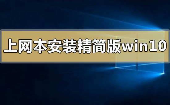 上網(wǎng)本怎么安裝精簡版win10
