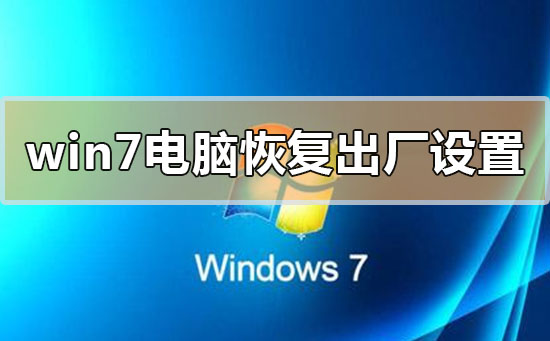 windows7電腦怎么恢復(fù)出廠設(shè)置