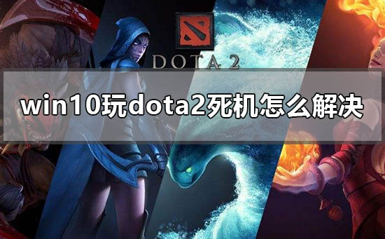 win10玩dota2死機怎么解決