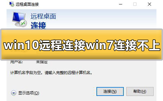 win10遠(yuǎn)程連接win7連接不上去怎么辦解決方法