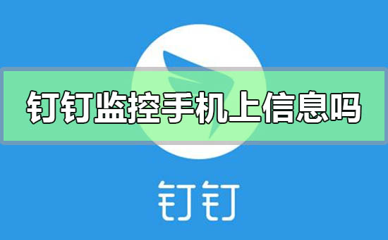 釘釘能監控手機上的所有軟件信息嗎