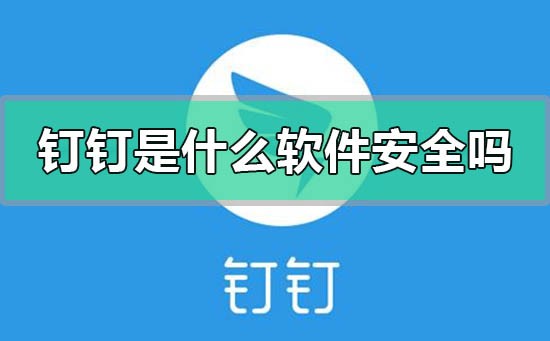 釘釘是什么軟件安全嗎