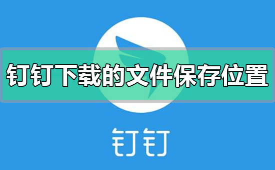 釘釘下載的文件保存在哪里