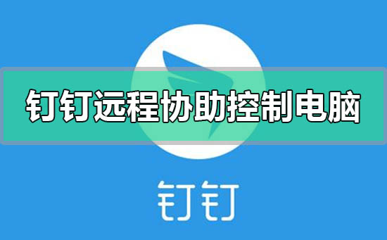 釘釘怎么遠程協助控制電腦