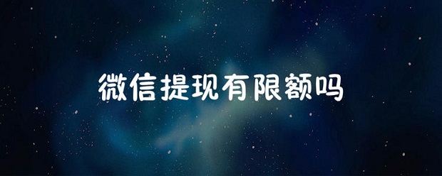 微信提現(xiàn)有限額嗎詳情介紹