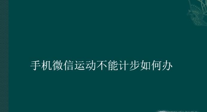 手機(jī)微信運(yùn)動不能計(jì)步如何辦