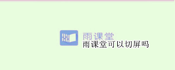 雨課堂可以切屏嗎