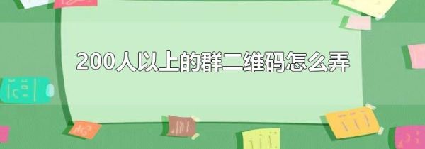 200人以上的群二維碼怎么弄