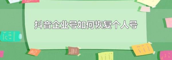 抖音企業(yè)號(hào)如何恢復(fù)個(gè)人號(hào)