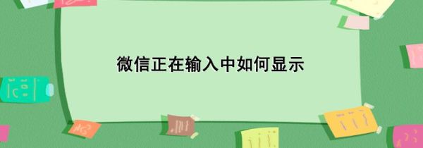 微信正在輸入中如何顯示