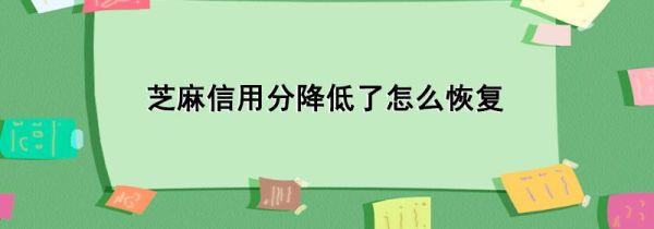 芝麻信用分降低了怎么恢復