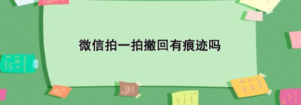 微信拍一拍撤回有痕跡嗎