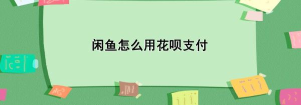 閑魚(yú)怎么用花唄支付
